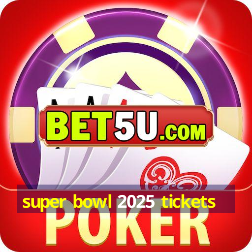 super bowl 2025 tickets