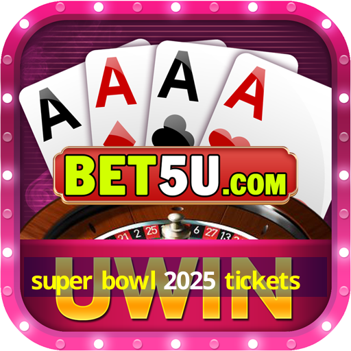 super bowl 2025 tickets