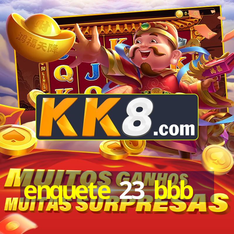 enquete 23 bbbenquete 23 bbb 13/03/2025