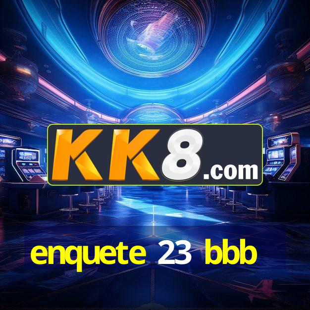 enquete 23 bbbenquete 23 bbb 13/03/2025